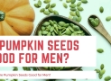 Why are Pumpkin Seeds Good for Men?