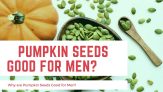 Why are Pumpkin Seeds Good for Men?