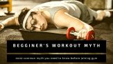 Beginner’s Workout Myth and Facts you need to know before Joining the gym